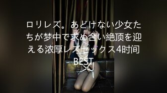 ロリレズ。あどけない少女たちが梦中で求め合い絶顶を迎える浓厚レズセックス4时间BEST