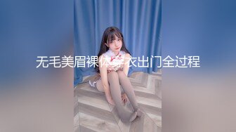 无毛美眉裸体穿衣出门全过程