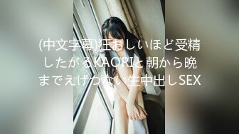 (中文字幕)狂おしいほど受精したがるKAORIと朝から晩までえげつない生中出しSEX