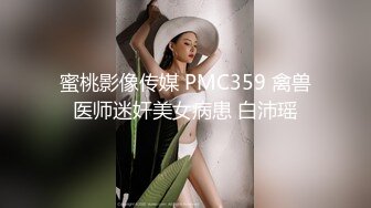 蜜桃影像传媒 PMC359 禽兽医师迷奸美女病患 白沛瑶