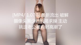 [MP4/ 1.07G] 最新流出 破解摄像头美少妇饥渴求操 主动挑逗老公被内射高潮了