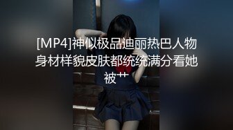 [MP4]神似极品迪丽热巴人物身材样貌皮肤都统统满分看她被艹