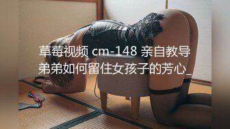 草莓视频 cm-148 亲自教导弟弟如何留住女孩子的芳心_