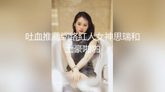 吐血推薦網路紅人女神思瑞和土豪啪啪