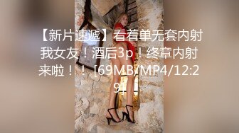 【新片速遞】看着单无套内射我女友！酒后3p！终章内射来啦！！ [69MB/MP4/12:29]