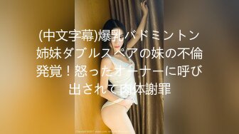 (中文字幕)爆乳バドミントン姉妹ダブルスペアの妹の不倫発覚！怒ったオーナーに呼び出されて肉体謝罪