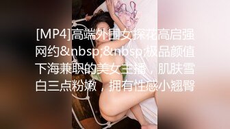 [MP4]高端外围女探花高启强网约&nbsp;&nbsp;极品颜值下海兼职的美女主播，肌肤雪白三点粉嫩，拥有性感小翘臀