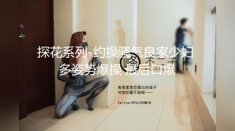 探花系列-约操骚气良家少妇 多姿势爆操 最后口爆