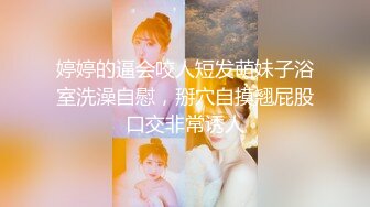 婷婷的逼会咬人短发萌妹子浴室洗澡自慰，掰穴自摸翘屁股口交非常诱人