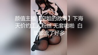 颜值主播【空姐的故事】下海天价约工人粉丝 无套啪啪  白浆都流了好多