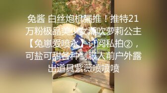 兔酱 白丝炮机强推！推特21万粉极品美少女潮吹萝莉公主【兔崽爱喷水】订阅私拍②，可盐可甜各种制服人前户外露出道具紫薇喷喷喷