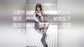 G罩杯八字大奶，淫荡美女小骚货，纯欲系美女，被炮友下面插按摩棒，嘴里插屌，双管齐下，椅子上骑乘位抽插