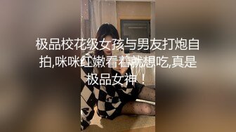 极品校花级女孩与男友打炮自拍,咪咪红嫩看着就想吃,真是极品女神！