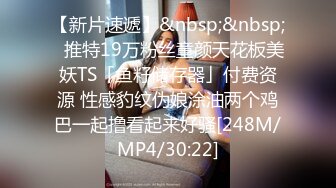 【新片速遞】《极品露脸✅反差嫩妹》美乳无毛漂亮可爱女店员✅被有钱人包养开房啪啪自拍✅又肏又推油嗲叫声超刺激[1540M/MP4/15:04]