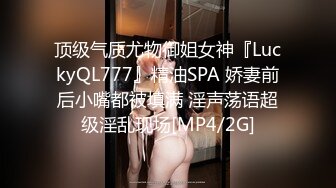 顶级气质尤物御姐女神『LuckyQL777』精油SPA 娇妻前后小嘴都被填满 淫声荡语超级淫乱现场[MP4/2G]