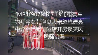 [MP4/907MB]7.19【租豪车钓拜金女】泡良大佬忽悠漂亮中介小姐姐，酒店开房谈笑风生，风骚饥渴