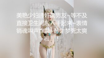 美艳少妇通奸前男友~等不及直接卫生间后入干起来~表情销魂叫声炸裂~醉生梦死太爽啦！！