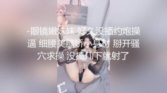 爱上自己的妹妹 久违与可爱妹妹激情抽插 圆润蜜乳欲罢不能 超湿后入我不行了哥哥~啊 内射蜜穴