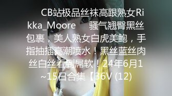 ❤️CB站极品丝袜高跟熟女Rikka_Moore❤️骚气翘臀黑丝包裹，美人熟女白虎美鲍，手指抽插高潮喷水！黑丝蓝丝肉丝白丝看到屌软！24年6月1~15日合集【36V (12)