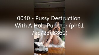 0040 - Pussy Destruction With A Hole Puncher (ph617ac723e8860)