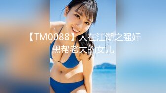 【TM0088】人在江湖之强奸黑帮老大的女儿