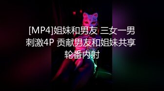 [MP4]姐妹和男友 三女一男刺激4P 贡献男友和姐妹共享 轮番内射