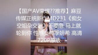 【国产AV荣耀??推荐】麻豆传媒正统新作MD231《痴女空姐杂交趴》不要急 马上就轮到你 性感女神季妍希 高清720P原版