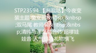 STP23594 【泡泡咕】今夜变装主题 兔女郎&nbsp;&nbsp;双马尾 教师装&nbsp;&nbsp;清纯与淫荡结合体 超嗲娃娃音 人气登顶礼物横飞