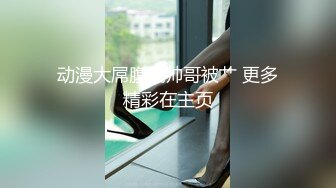 [MP4/ 234M]&nbsp;&nbsp;“啊啊啊，不行不行我害怕，求你了让我出去”商场搭讪紫头发少妇男厕内射