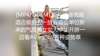 [MP4/ 908M] 新片速递情趣酒店偷拍五一放假幽会单位新来的气质美女女大学生开房一边看AV一边69各种姿势草