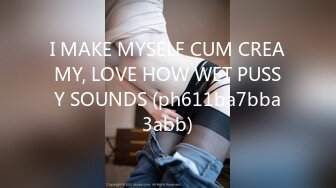 I MAKE MYSELF CUM CREAMY, LOVE HOW WET PUSSY SOUNDS (ph611ba7bba3abb)