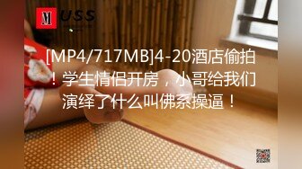 [MP4/717MB]4-20酒店偷拍！学生情侣开房，小哥给我们演绎了什么叫佛系操逼！