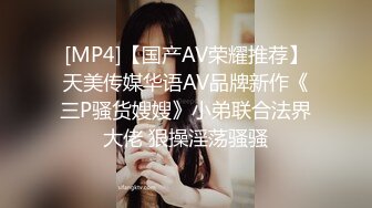 [MP4]【国产AV荣耀推荐】天美传媒华语AV品牌新作《三P骚货嫂嫂》小弟联合法界大佬 狠操淫荡骚骚