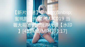 【新片速遞】&nbsp;&nbsp;蜜桃影像传媒 PMTC019 当著大哥的面前玩弄大嫂【水印】[413MB/MP4/33:17]