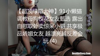 【超顶绿帽大神】91小懒猫 调教母狗校花女友甄选 露出自慰取外卖惊呆小哥 共享极品娇媚女友 越漂亮越反差会玩 (4)