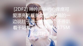 [2DF2] 呻吟声听的心痒痒可爱漂亮气质美女被小伙搞的一边说肚子疼一边嗲叫个不停趴着干站着干很猛[MP4/175MB][BT种子]