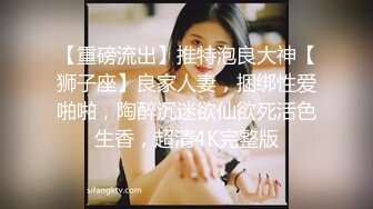 【重磅流出】推特泡良大神【狮子座】良家人妻，捆绑性爱啪啪，陶醉沉迷欲仙欲死活色生香，超清4K完整版