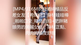 [MP4/316MB]超清純極品反差女友【希妹兒】身材哇哇棒_啪啪口交_精品自拍+肥胖豬頭男的美麗女友，身材正點、肉肉的極度舒服