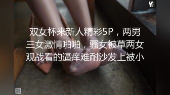 双女杯来新人精彩5P，两男三女激情啪啪，骚女被草两女观战看的逼痒难耐沙发上被小