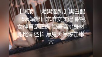 ⚫️⚫️最新10月付费福利，推特极品绿帽，性瘾情侣【91A-sce与小条】长视频⑩，圈养高质量萝莉小母狗