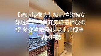 【酒店摄像头】极品情趣骚女甄选年轻情侣开房肆意释放欲望 多姿势做爱浪叫 上帝视角 贴脸拍摄