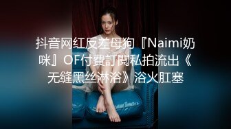 抖音网红反差母狗『Naimi奶咪』OF付費訂閱私拍流出《无缝黑丝淋浴》浴火肛塞