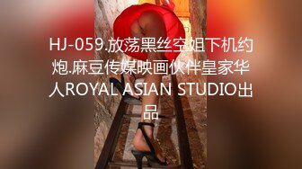 HJ-059.放荡黑丝空姐下机约炮.麻豆传媒映画伙伴皇家华人ROYAL ASIAN STUDIO出品